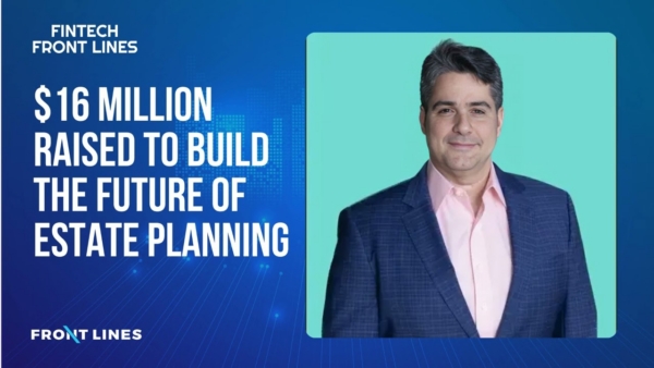 Fintech Front Lines: $16 Million Raised to Build the Future of Estate Planning